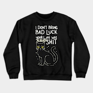 I DON'T BRING BAD LUCK YOUR LIFE WAS ALREADY SHIT Crewneck Sweatshirt